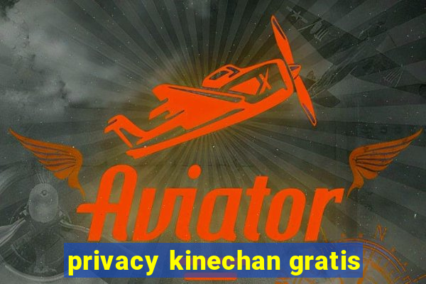 privacy kinechan gratis